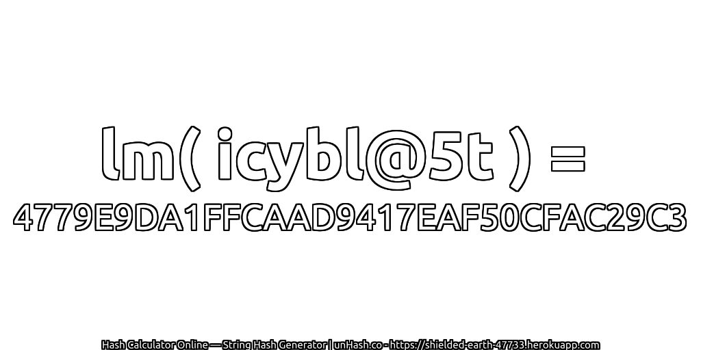 lm( icybl@5t ) = 4779E9DA1FFCAAD9417EAF50CFAC29C3 | unHash.co