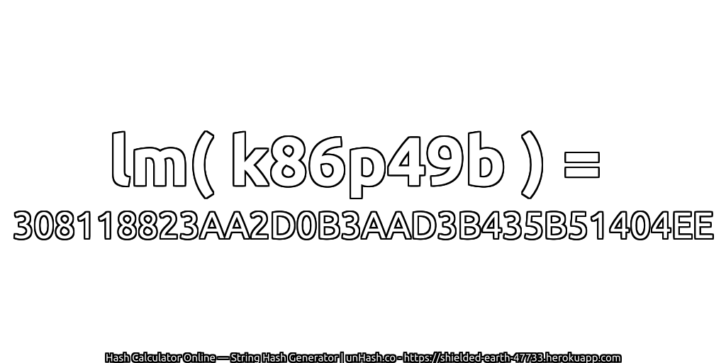 lm( k86p49b ) = 308118823AA2D0B3AAD3B435B51404EE | unHash.co