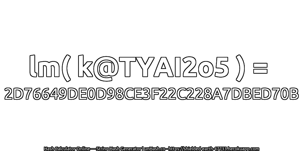 lm( k@TYAI2o5 ) = 2D76649DE0D98CE3F22C228A7DBED70B | unHash.co
