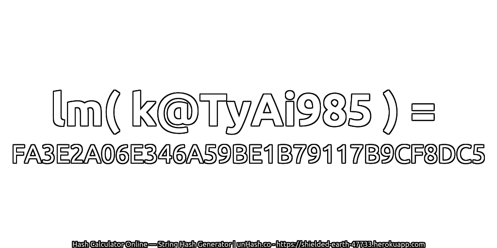 lm( k@TyAi985 ) = FA3E2A06E346A59BE1B79117B9CF8DC5 | unHash.co