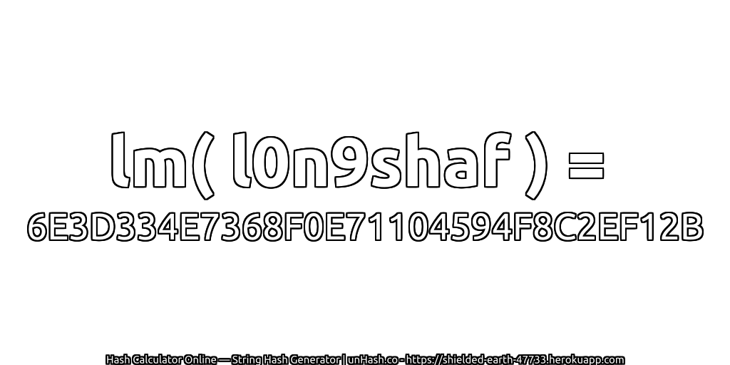 lm( l0n9shaf ) = 6E3D334E7368F0E71104594F8C2EF12B | unHash.co