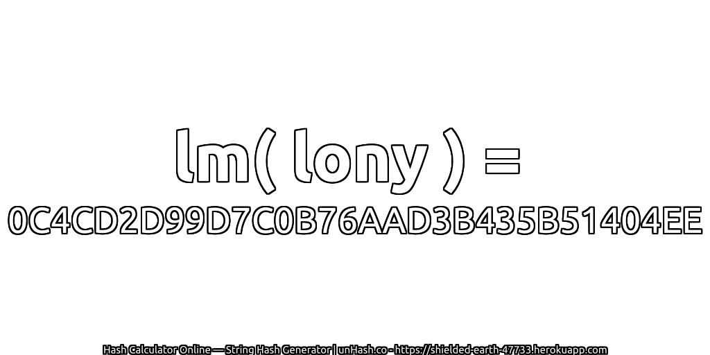 lm( lony ) = 0C4CD2D99D7C0B76AAD3B435B51404EE | unHash.co