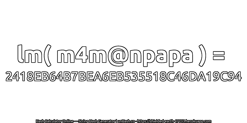 lm( m4m@npapa ) = 2418EB64B7BEA6EB535518C46DA19C94 | unHash.co