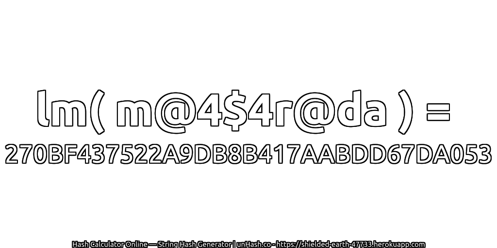 lm( m@4$4r@da ) = 270BF437522A9DB8B417AABDD67DA053 | unHash.co