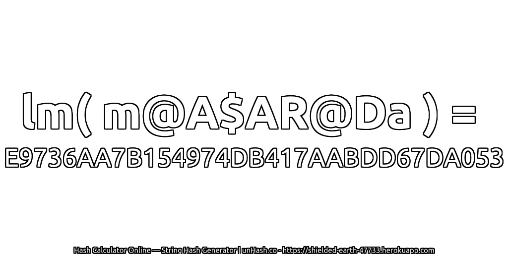 lm( m@A$AR@Da ) = E9736AA7B154974DB417AABDD67DA053 | unHash.co