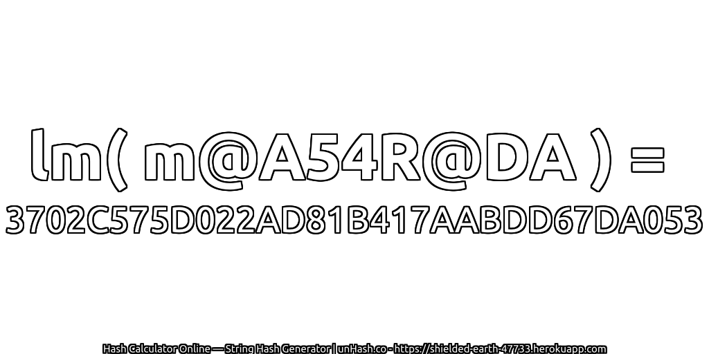 lm( m@A54R@DA ) = 3702C575D022AD81B417AABDD67DA053 | unHash.co