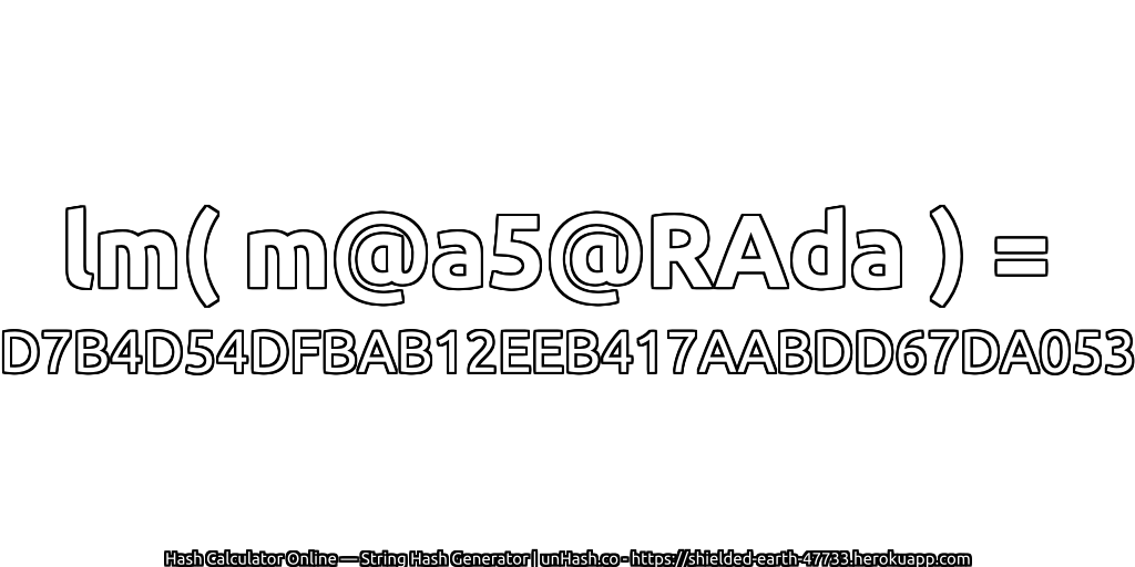 lm( m@a5@RAda ) = D7B4D54DFBAB12EEB417AABDD67DA053 | unHash.co