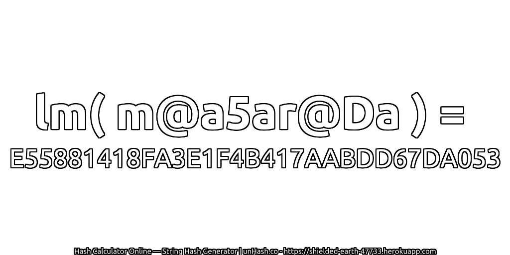 lm( m@a5ar@Da ) = E55881418FA3E1F4B417AABDD67DA053 | unHash.co