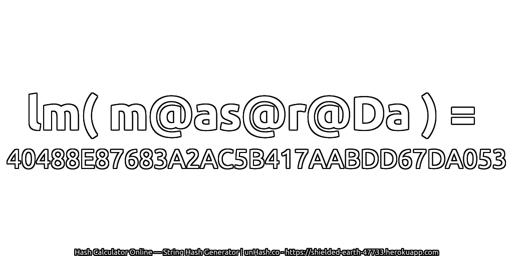 lm( m@as@r@Da ) = 40488E87683A2AC5B417AABDD67DA053 | unHash.co