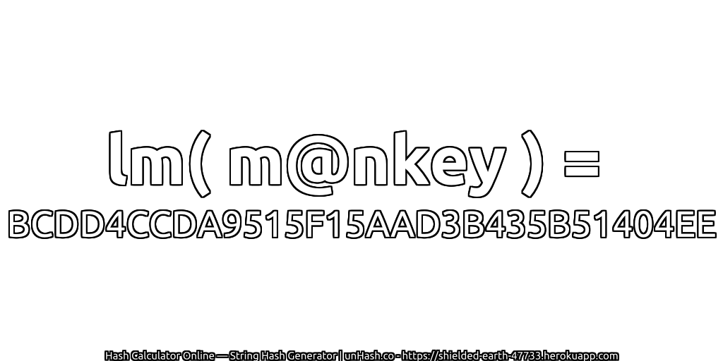 lm( m@nkey ) = BCDD4CCDA9515F15AAD3B435B51404EE | unHash.co