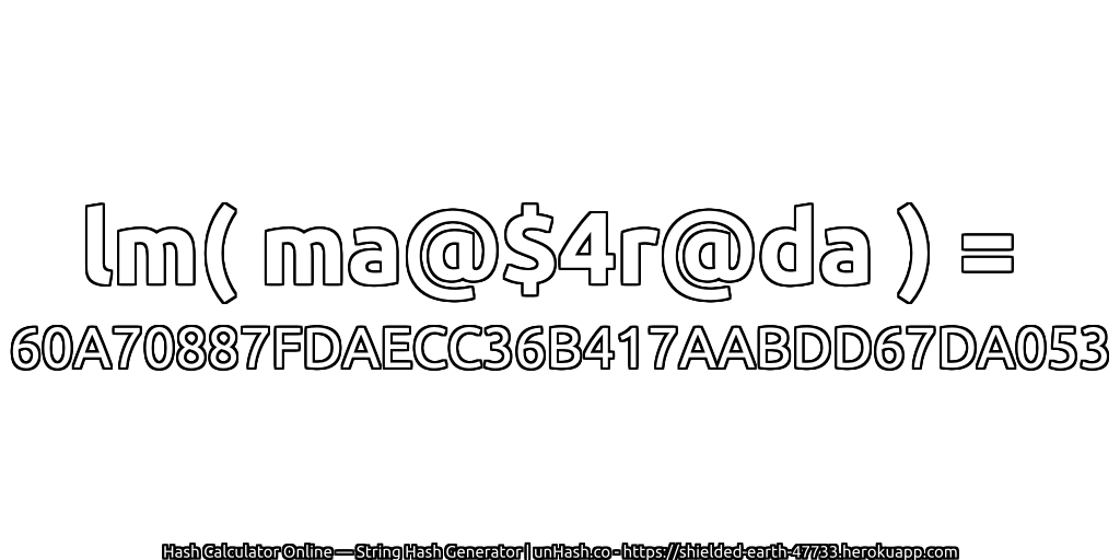 lm( ma@$4r@da ) = 60A70887FDAECC36B417AABDD67DA053 | unHash.co