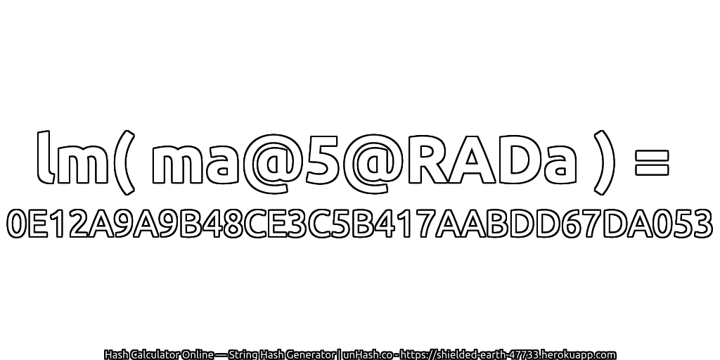 lm( ma@5@RADa ) = 0E12A9A9B48CE3C5B417AABDD67DA053 | unHash.co