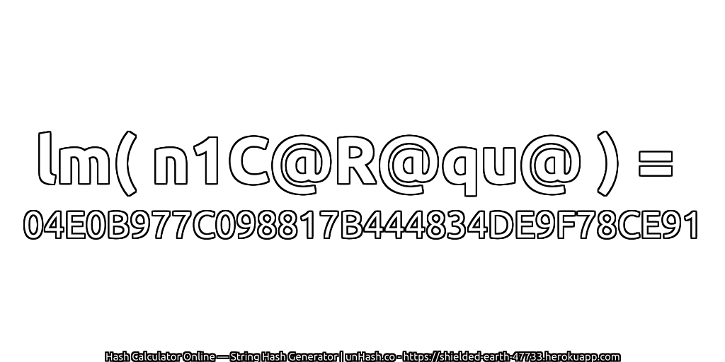 lm( n1C@R@qu@ ) = 04E0B977C098817B444834DE9F78CE91 | unHash.co