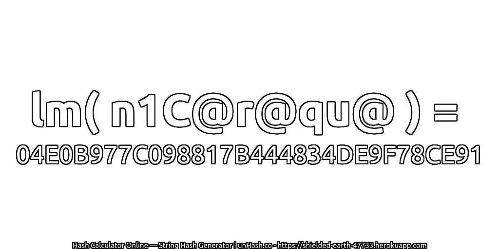lm( n1C@r@qu@ ) = 04E0B977C098817B444834DE9F78CE91 | unHash.co