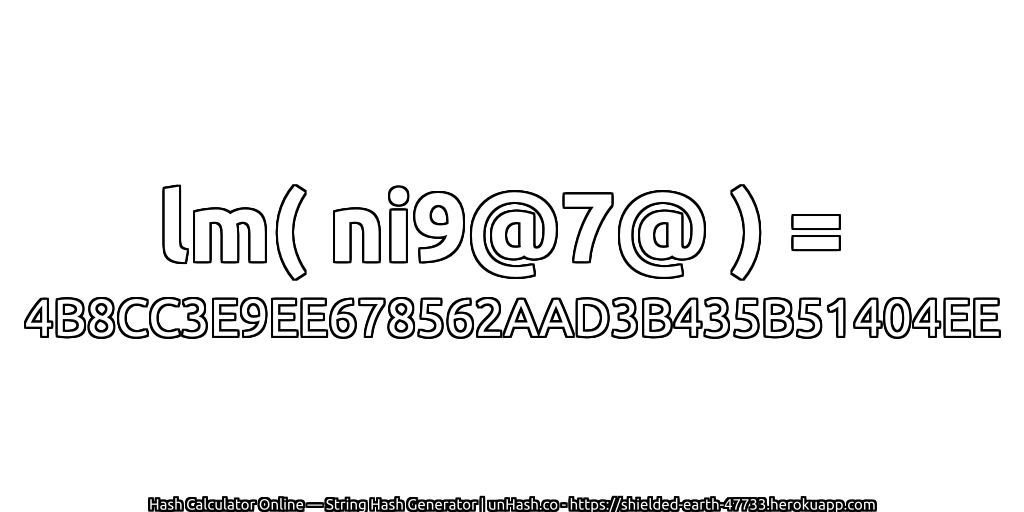 lm( ni9@7@ ) = 4B8CC3E9EE678562AAD3B435B51404EE | unHash.co