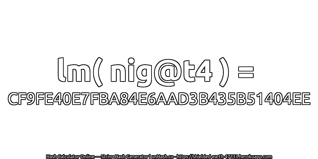 lm( nig@t4 ) = CF9FE40E7FBA84E6AAD3B435B51404EE | unHash.co