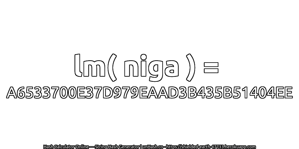 lm( niga ) = A6533700E37D979EAAD3B435B51404EE | unHash.co