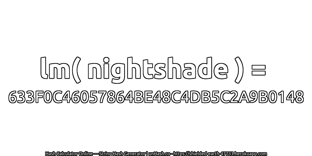 lm( nightshade ) = 633F0C46057864BE48C4DB5C2A9B0148 | unHash.co