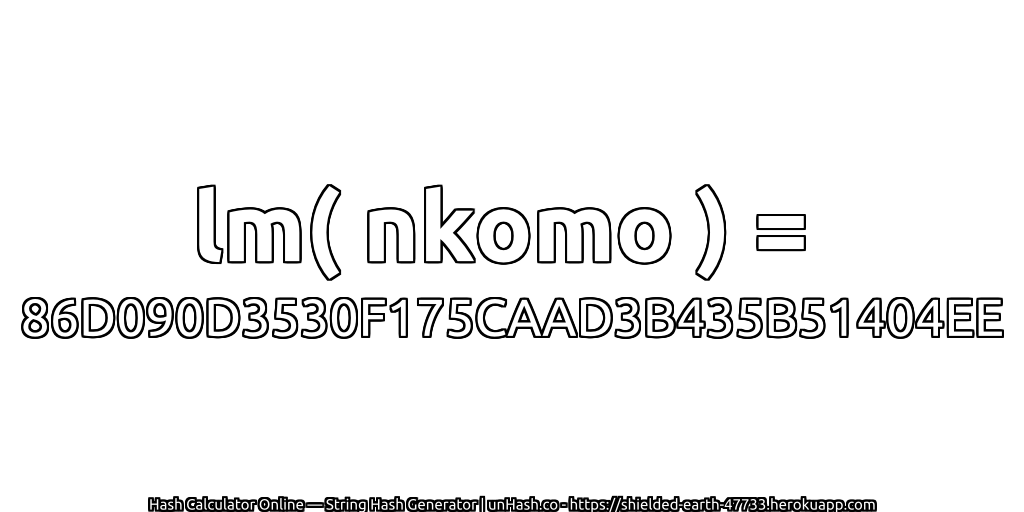 lm( nkomo ) = 86D090D3530F175CAAD3B435B51404EE | unHash.co