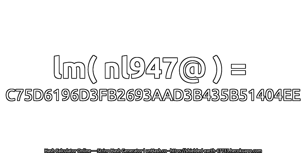 lm( nl947@ ) = C75D6196D3FB2693AAD3B435B51404EE | unHash.co