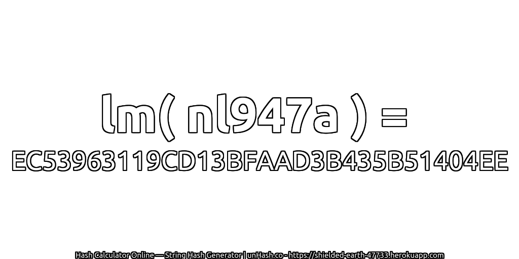 lm( nl947a ) = EC53963119CD13BFAAD3B435B51404EE | unHash.co