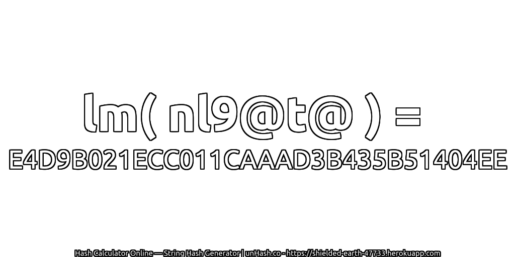 lm( nl9@t@ ) = E4D9B021ECC011CAAAD3B435B51404EE | unHash.co