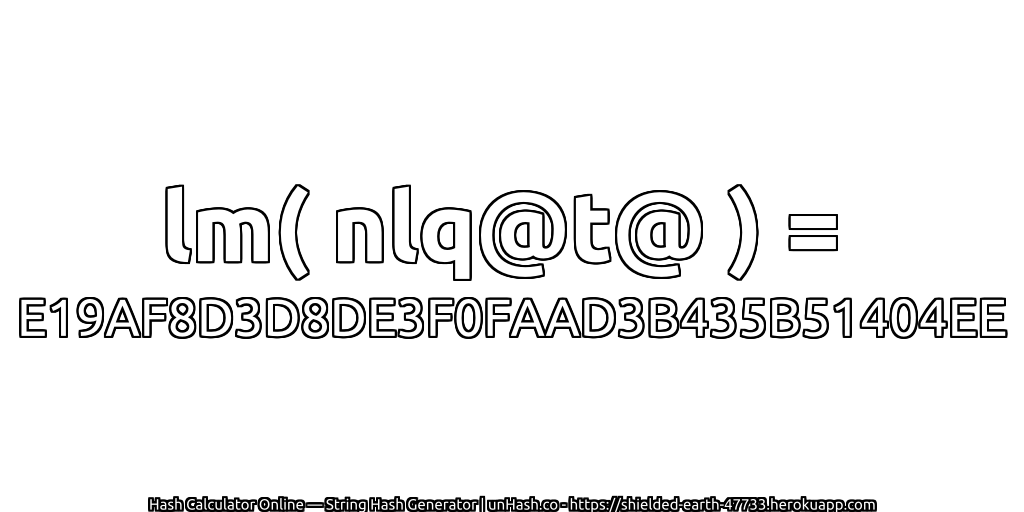 lm( nlq@t@ ) = E19AF8D3D8DE3F0FAAD3B435B51404EE | unHash.co