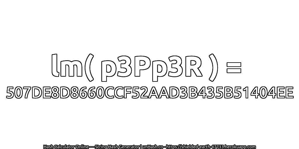 lm( p3Pp3R ) = 507DE8D8660CCF52AAD3B435B51404EE | unHash.co