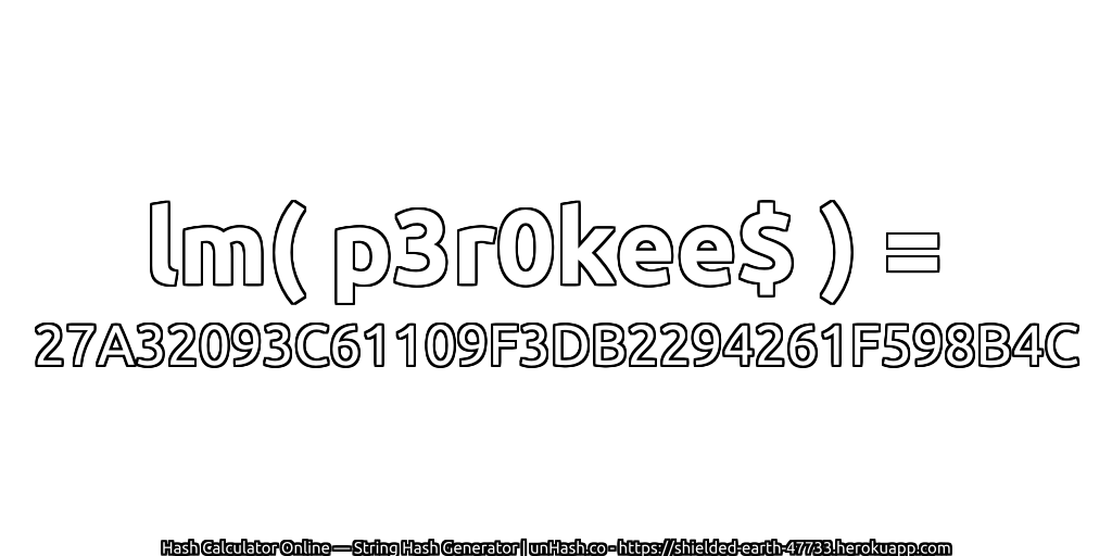lm( p3r0kee$ ) = 27A32093C61109F3DB2294261F598B4C | unHash.co