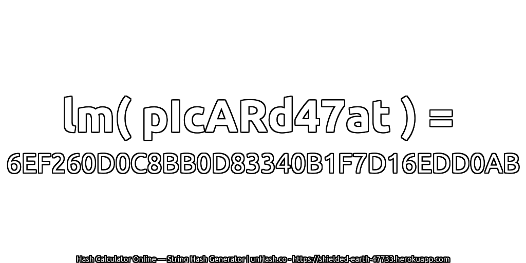 lm( pIcARd47at ) = 6EF260D0C8BB0D83340B1F7D16EDD0AB | unHash.co