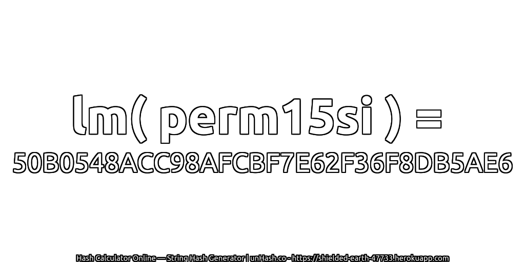 lm( perm15si ) = 50B0548ACC98AFCBF7E62F36F8DB5AE6 | unHash.co