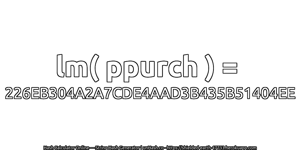 lm( ppurch ) = 226EB304A2A7CDE4AAD3B435B51404EE | unHash.co