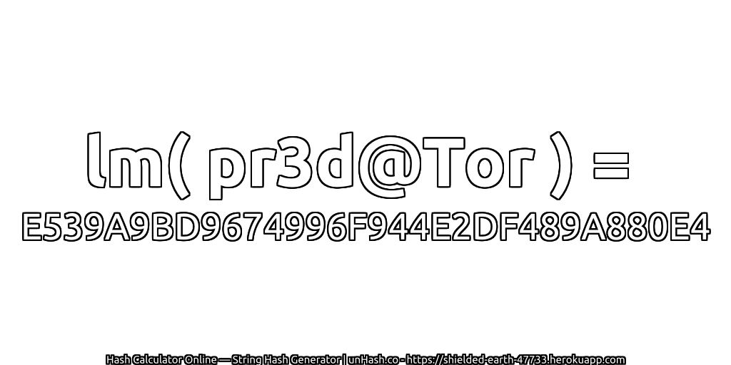 lm( pr3d@Tor ) = E539A9BD9674996F944E2DF489A880E4 | unHash.co