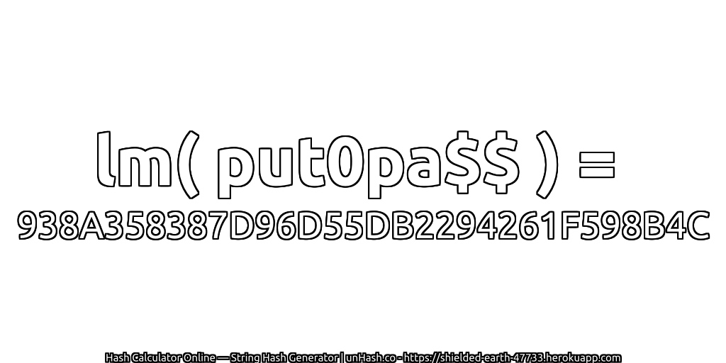 lm( put0pa$$ ) = 938A358387D96D55DB2294261F598B4C | unHash.co