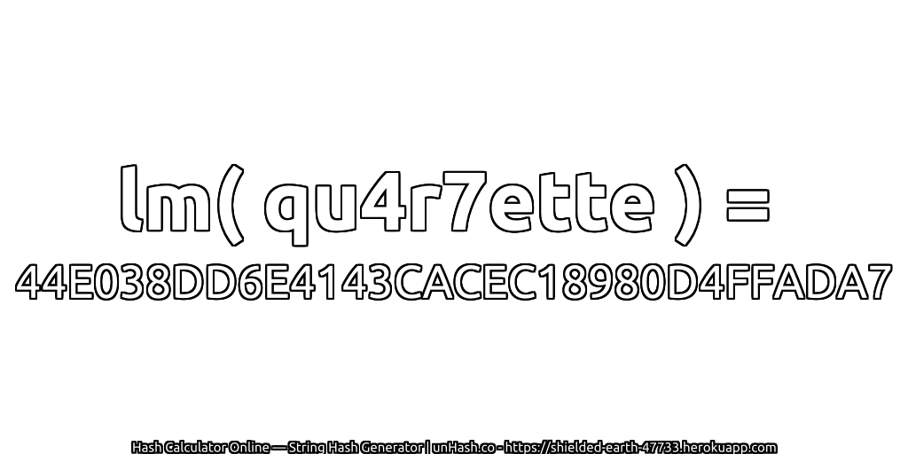lm( qu4r7ette ) = 44E038DD6E4143CACEC18980D4FFADA7 | unHash.co