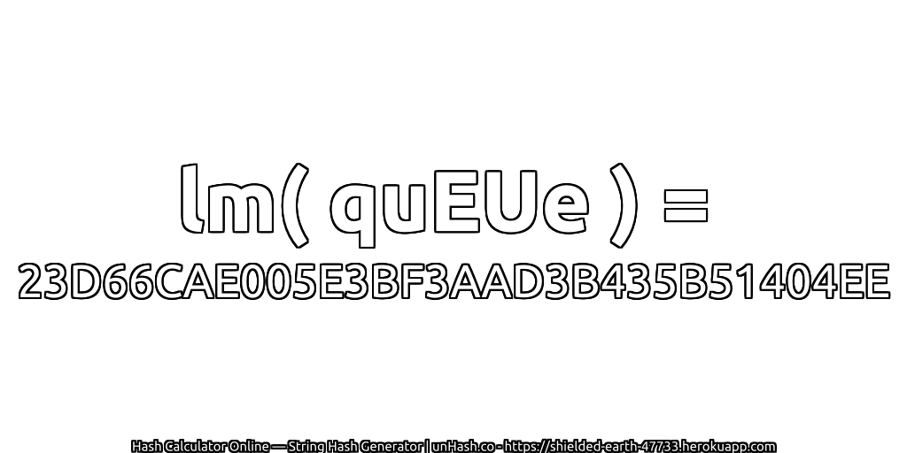 lm( quEUe ) = 23D66CAE005E3BF3AAD3B435B51404EE | unHash.co