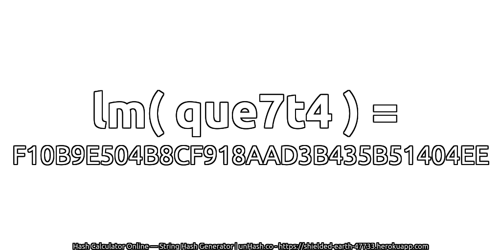 lm( que7t4 ) = F10B9E504B8CF918AAD3B435B51404EE | unHash.co