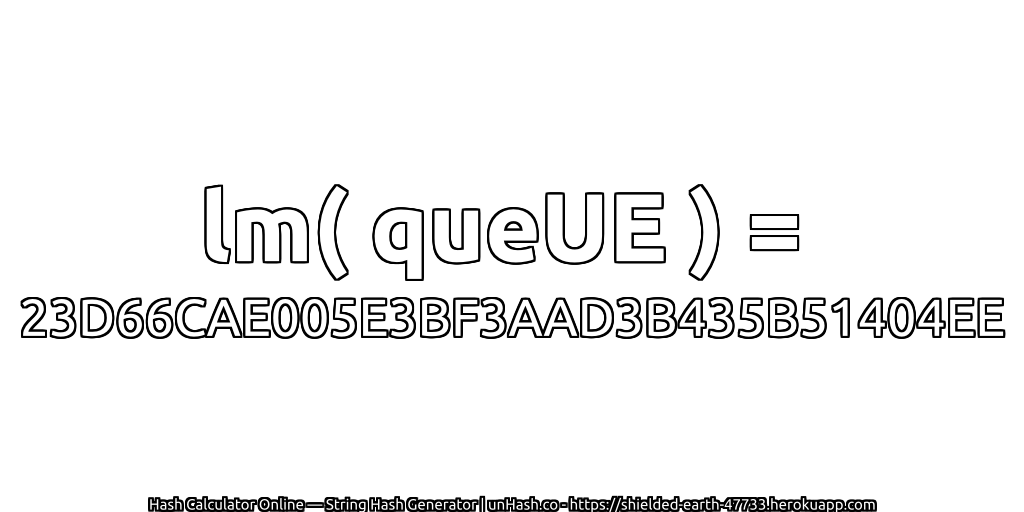 lm( queUE ) = 23D66CAE005E3BF3AAD3B435B51404EE | unHash.co