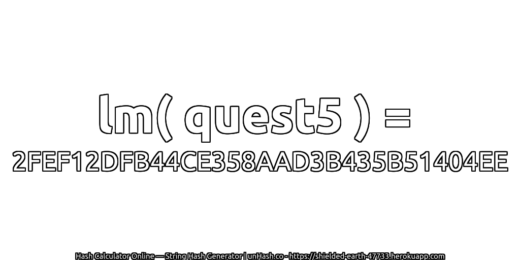 lm( quest5 ) = 2FEF12DFB44CE358AAD3B435B51404EE | unHash.co