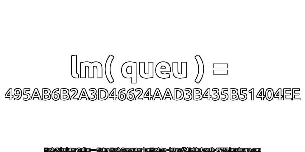 lm( queu ) = 495AB6B2A3D46624AAD3B435B51404EE | unHash.co