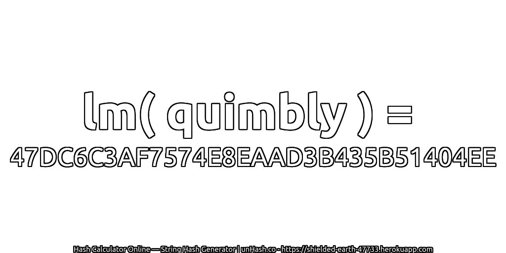 lm( quimbly ) = 47DC6C3AF7574E8EAAD3B435B51404EE | unHash.co