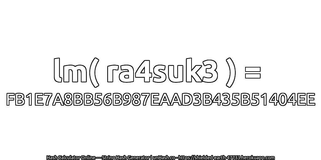 lm( ra4suk3 ) = FB1E7A8BB56B987EAAD3B435B51404EE | unHash.co