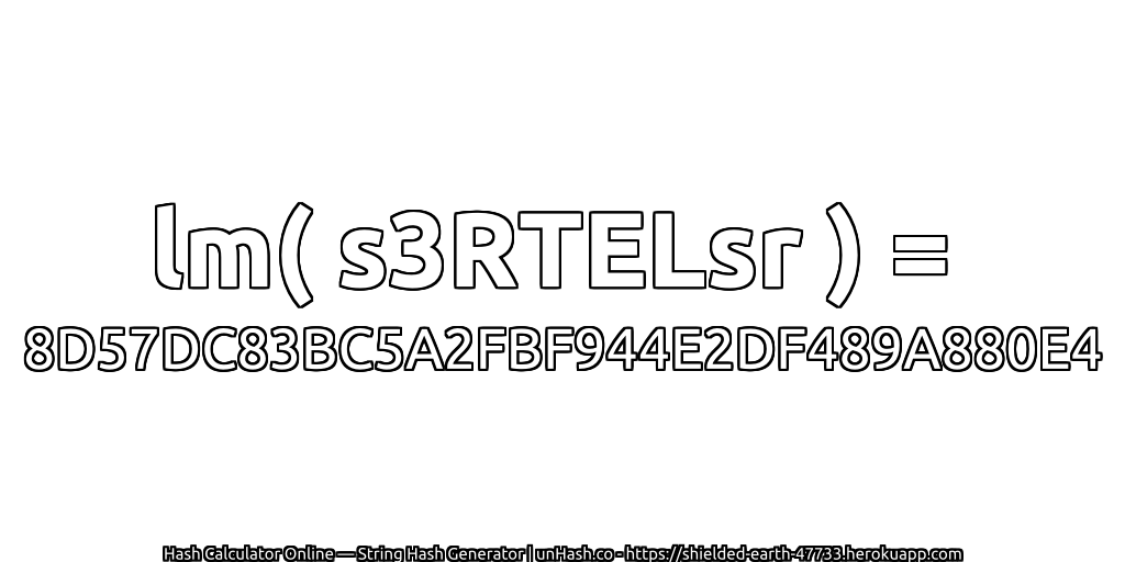lm( s3RTELsr ) = 8D57DC83BC5A2FBF944E2DF489A880E4 | unHash.co