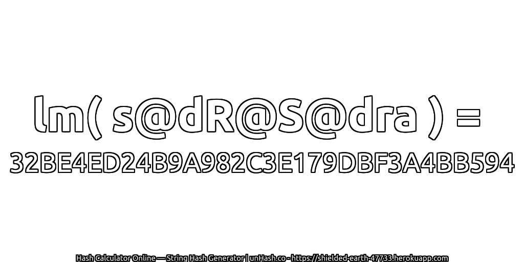 lm( s@dR@S@dra ) = 32BE4ED24B9A982C3E179DBF3A4BB594 | unHash.co