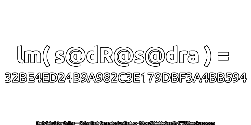 lm( s@dR@s@dra ) = 32BE4ED24B9A982C3E179DBF3A4BB594 | unHash.co