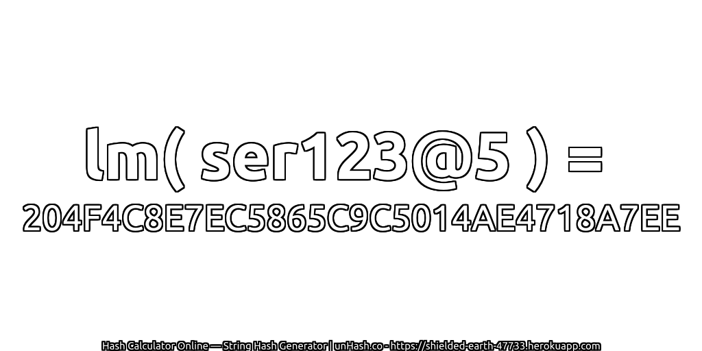 lm( ser123@5 ) = 204F4C8E7EC5865C9C5014AE4718A7EE | unHash.co