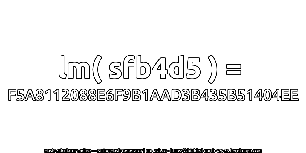 lm( sfb4d5 ) = F5A8112088E6F9B1AAD3B435B51404EE | unHash.co