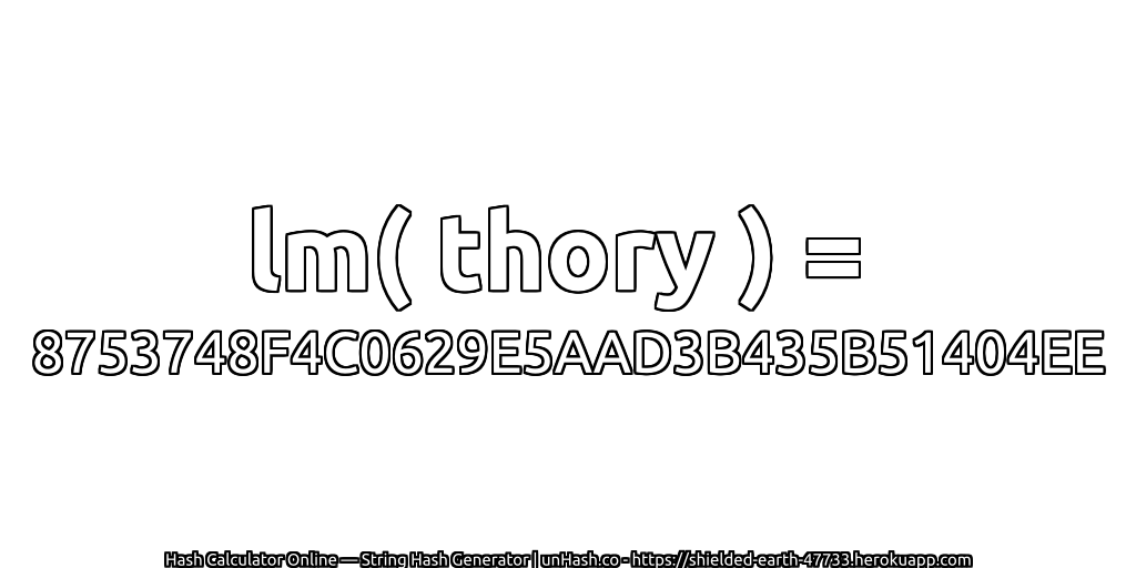 lm( thory ) = 8753748F4C0629E5AAD3B435B51404EE | unHash.co
