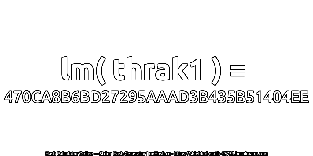 lm( thrak1 ) = 470CA8B6BD27295AAAD3B435B51404EE | unHash.co