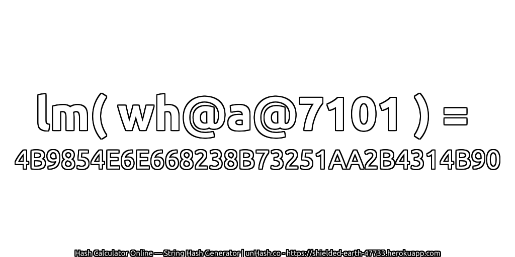 lm( wh@a@7101 ) = 4B9854E6E668238B73251AA2B4314B90 | unHash.co